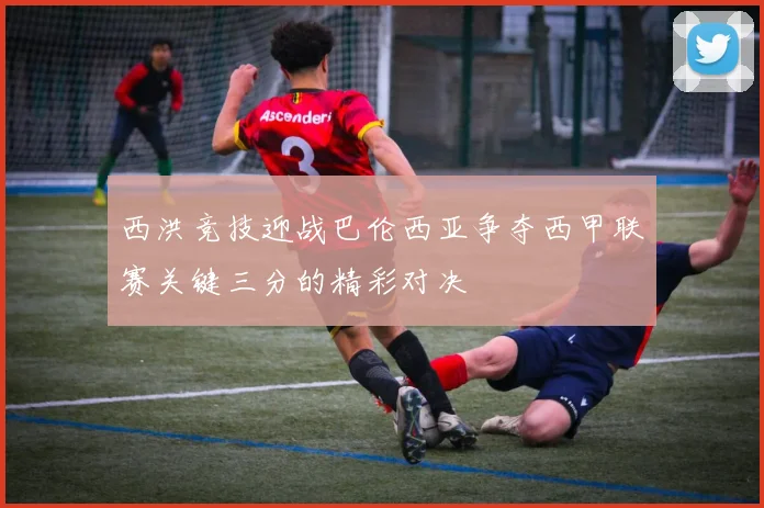 西洪竞技迎战巴伦西亚争夺西甲联赛关键三分的精彩对决