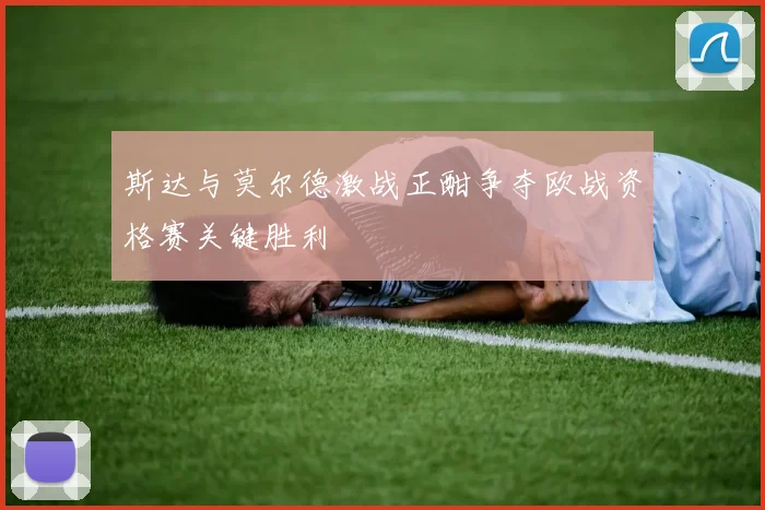斯达与莫尔德激战正酣争夺欧战资格赛关键胜利