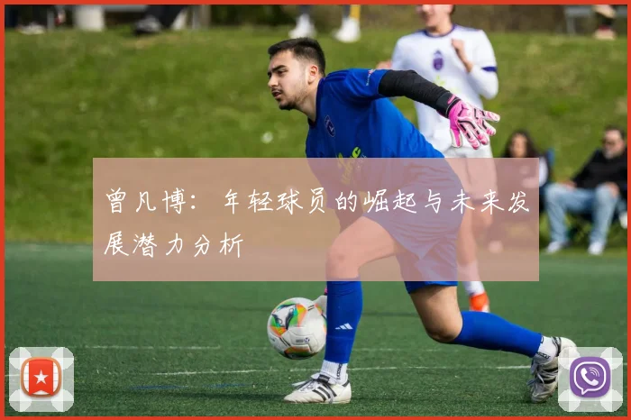 曾凡博：年轻球员的崛起与未来发展潜力分析