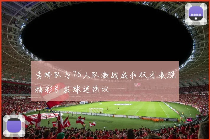黄蜂队与76人队激战成和双方表现精彩引发球迷热议